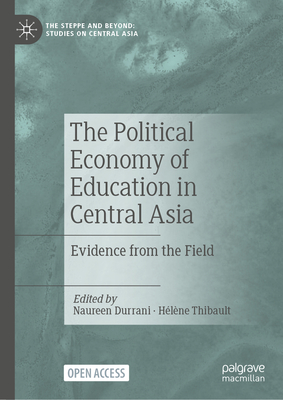 The Political Economy of Education in Central Asia: Evidence from the Field - Durrani, Naureen (Editor), and Thibault, Hlne (Editor)