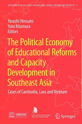 The Political Economy of Educational Reforms and Capacity Development in Southeast Asia: Cases of Cambodia, Laos and Vietnam - Hirosato, Yasushi (Editor), and Kitamura, Yuto (Editor)