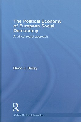 The Political Economy of European Social Democracy: A Critical Realist Approach - Bailey, David J