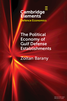 The Political Economy of Gulf Defense Establishments - Barany, Zoltan