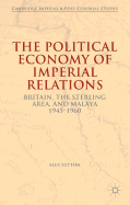 The Political Economy of Imperial Relations: Britain, the Sterling Area, and Malaya 1945-1960