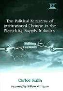 The Political Economy of Institutional Change in the Electricity Supply Industry: Shifting Currents - Rufn, Carlos