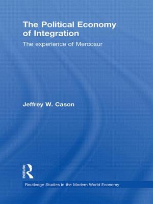 The Political Economy of Integration: The Experience of Mercosur - Cason, Jeffrey W.