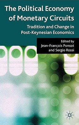 The Political Economy of Monetary Circuits: Tradition and Change in Post-Keynesian Economics - Ponsot, J (Editor), and Rossi, S (Editor)