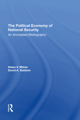 The Political Economy Of National Security: An Annotated Bibliography - Milner, Helen V, and Baldwin, David A