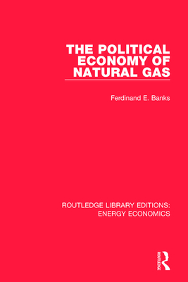 The Political Economy of Natural Gas - Banks, Ferdinand E.