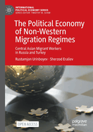 The Political Economy of Non-Western Migration Regimes: Central Asian Migrant Workers in Russia and Turkey