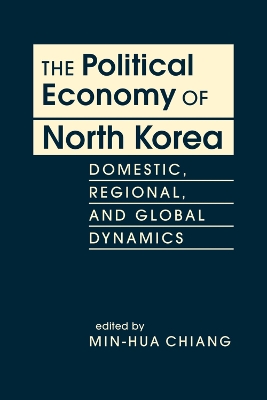 The Political Economy of North Korea: Domestic, Regional, and Global Dynamics - Chiang, Min-Hua (Editor)