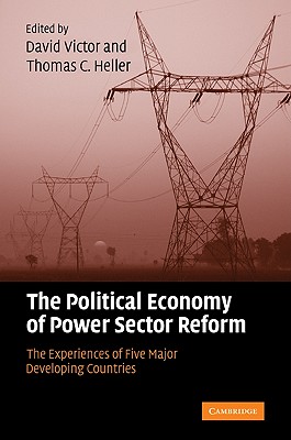 The Political Economy of Power Sector Reform: The Experiences of Five Major Developing Countries - Victor, David G (Editor), and Heller, Thomas C (Editor)