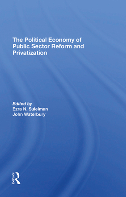 The Political Economy Of Public Sector Reform And Privatization - Suleiman, Ezra, and Waterbury, John