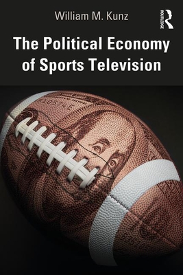 The Political Economy of Sports Television - Kunz, William M.