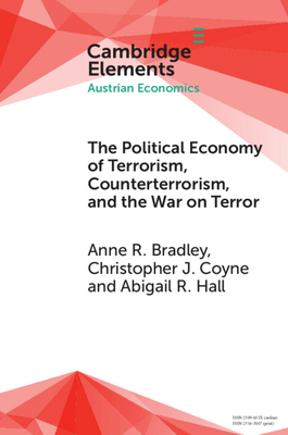 The Political Economy of Terrorism, Counterterrorism, and the War on Terror - Bradley, Anne R, and Coyne, Christopher J, and Hall, Abigail R