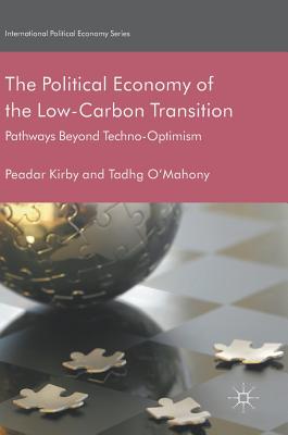 The Political Economy of the Low-Carbon Transition: Pathways Beyond Techno-Optimism - Kirby, Peadar, and O'Mahony, Tadhg