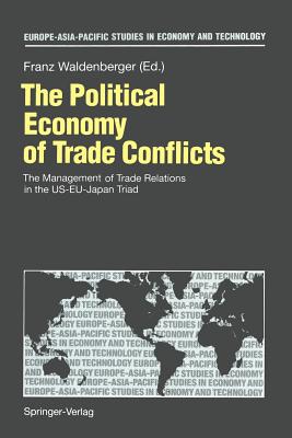 The Political Economy of Trade Conflicts: The Management of Trade Relations in the Us-Eu-Japan Triad - Waldenberger, Franz (Editor)