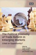 The Political Economy of Trade Reform in Emerging Markets: Crisis or Opportunity? - Draper, Peter, Mr. (Editor), and Alves, Philip (Editor), and Sally, Razeen (Editor)