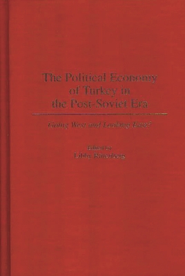 The Political Economy of Turkey in the Post-Soviet Era: Going West and Looking East? - Rittenberg, Libby (Editor)