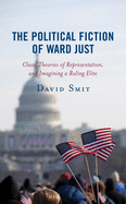 The Political Fiction of Ward Just: Class, Theories of Representation, and Imagining a Ruling Elite