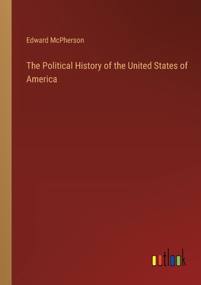 The Political History of the United States of America - McPherson, Edward