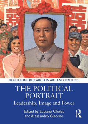 The Political Portrait: Leadership, Image and Power - Cheles, Luciano (Editor), and Giacone, Alessandro (Editor)