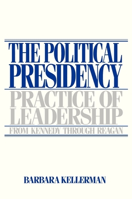 The Political Presidency: Practice of Leadership from Kennedy Through Reagan - Kellerman, Barbara