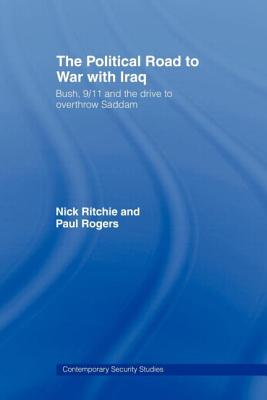 The Political Road to War with Iraq: Bush, 9/11 and the Drive to Overthrow Saddam - Ritchie, Nick, and Rogers, Paul