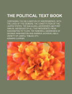 The Political Text Book: Containing the Declaration of Independence, with the Lives of the Signers: The Constitution of the United States; The Inaugural Addresses and First Annual Messages of All the Presidents, from Washington to Tyler; The Farewell Addr