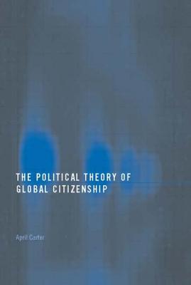 The Political Theory of Global Citizenship - Carter, April