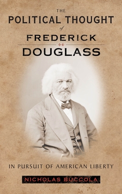 The Political Thought of Frederick Douglass: In Pursuit of American Liberty - Buccola, Nicholas