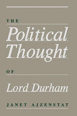 The Political Thought of Lord Durham - Ajzenstat, Janet