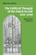 The Political Thought of the Dutch Revolt 1555-1590 - van Gelderen, Martin