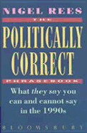 The Politically Correct Phrasebook: What They Say You Can and Cannot Say in the 1990s