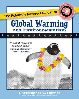The Politically Incorrect Guide to Global Warming and Environmentalism - Horner, Christopher C