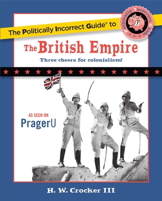 The Politically Incorrect Guide to the British Empire - Crocker, H W