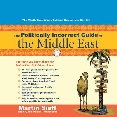 The Politically Incorrect Guide to the Middle East - Sieff, Martin, and Weiner, Tom (Read by)