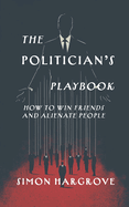 The Politician's Playbook: How to Win Friends and Alienate People