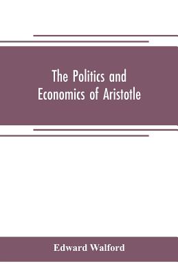 The Politics and Economics of Aristotle: translated, with notes, original and selected, and analyses, to which are prefixed an introductory essay and a life of Aristotle by Dr. Gillies - Walford, Edward