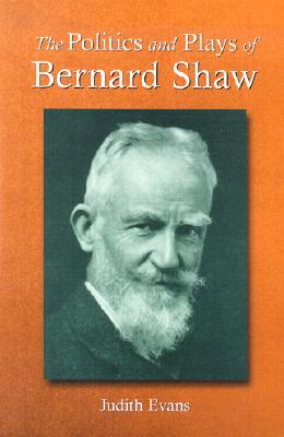 The Politics and Plays of Bernard Shaw - Evans, Judith