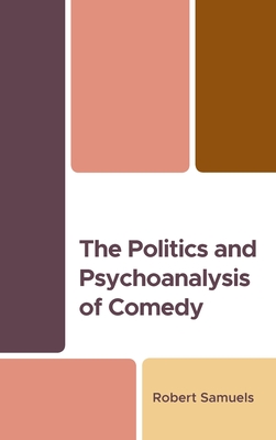 The Politics and Psychoanalysis of Comedy - Samuels, Robert