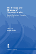 The Politics and Strategy of Clandestine War: Special Operations Executive, 1940-1946