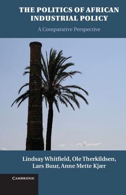 The Politics of African Industrial Policy: A Comparative Perspective - Whitfield, Lindsay, and Therkildsen, Ole, and Buur, Lars