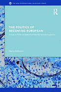 The Politics of Becoming European: A Study of Polish and Baltic Post-Cold War Security Imaginaries