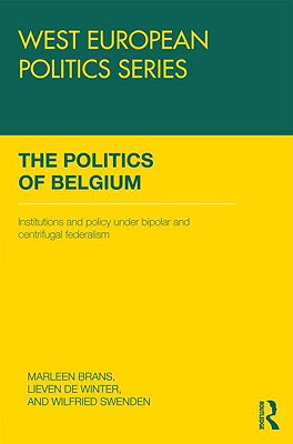 The Politics of Belgium: Institutions and Policy Under Bipolar and Centrifugal Federalism - Brans, Marleen (Editor), and Winter, Lieven de (Editor), and Swenden, Wilfried (Editor)