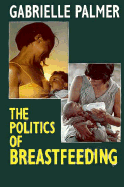 The Politics of Breastfeeding - Palmer, Gabrielle