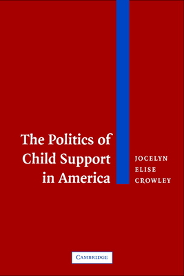 The Politics of Child Support in America - Crowley, Jocelyn Elise