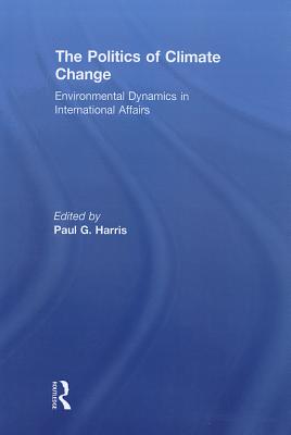 The Politics of Climate Change: Environmental Dynamics in International Affairs - Harris, Paul G. (Editor)