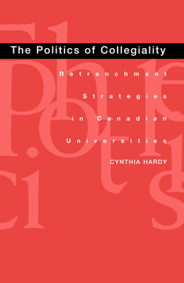 The Politics of Collegiality: Retrenchment Strategies in Canadian Universities - Hardy, Cynthia, Dr.