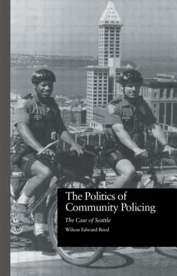 The Politics of Community Policing: The Case of Seattle, Washington - Reed, Wilson Edward