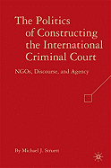 The Politics of Constructing the International Criminal Court: NGOs, Discourse, and Agency - Struett, M