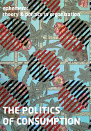 The Politics of Consumption (Ephemera Vol. 13, No. 2)