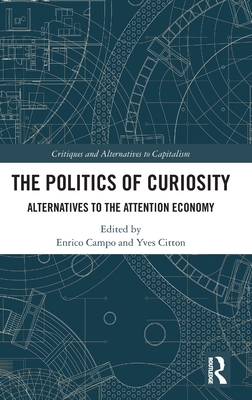 The Politics of Curiosity: Alternatives to the Attention Economy - Campo, Enrico (Editor), and Citton, Yves (Editor)